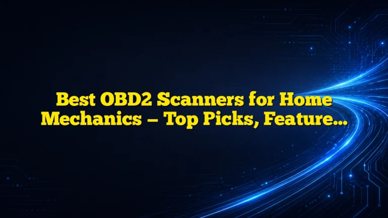 Best OBD2 Scanners for Home Mechanics — Top Picks, Features, and Buying Guide