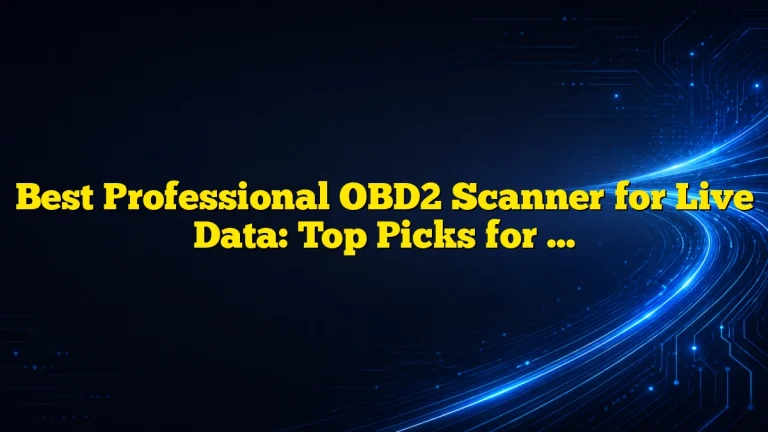 Best Professional OBD2 Scanner for Live Data: Top Picks for Accurate Real-Time Diagnostics