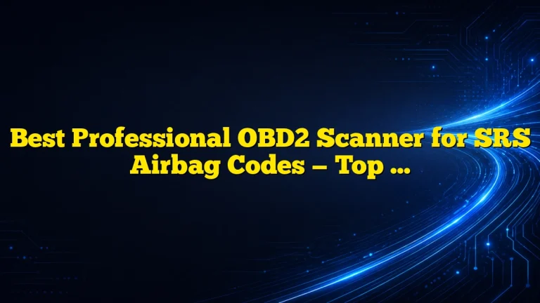 Best Professional OBD2 Scanner for SRS Airbag Codes — Top Picks, Features, and Buying Guide