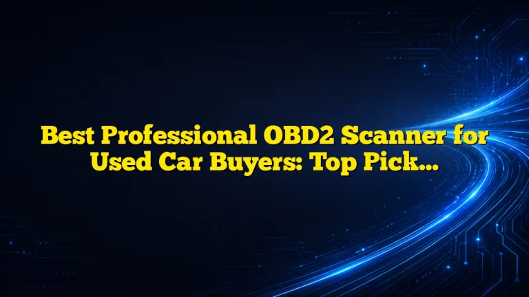 Best Professional OBD2 Scanner for Used Car Buyers: Top Picks, Features, and Buying Guide