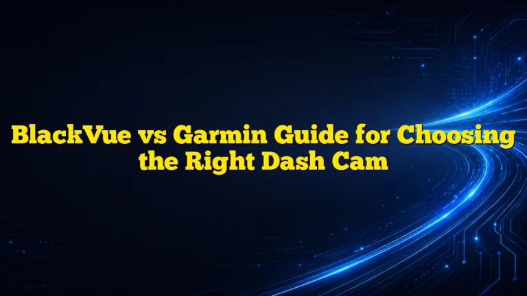 BlackVue vs Garmin Guide for Choosing the Right Dash Cam