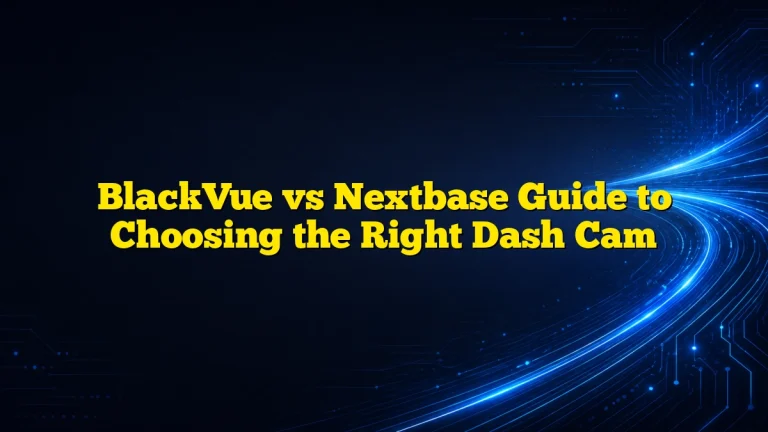 BlackVue vs Nextbase Guide to Choosing the Right Dash Cam