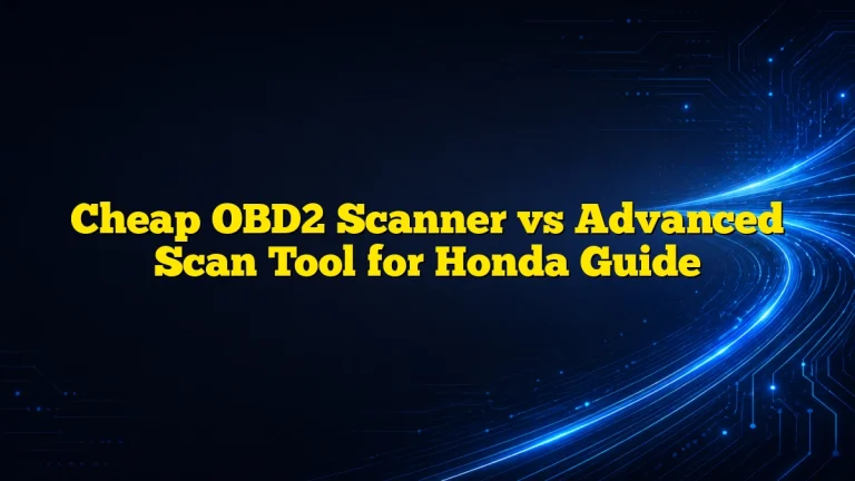 Cheap OBD2 Scanner vs Advanced Scan Tool for Honda Guide