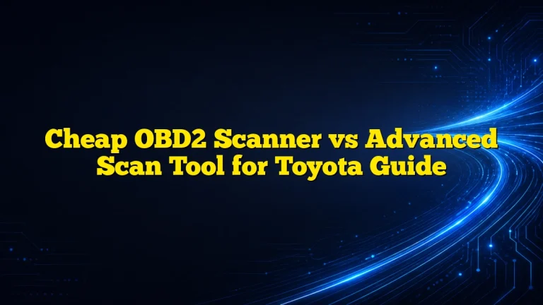 Cheap OBD2 Scanner vs Advanced Scan Tool for Toyota Guide