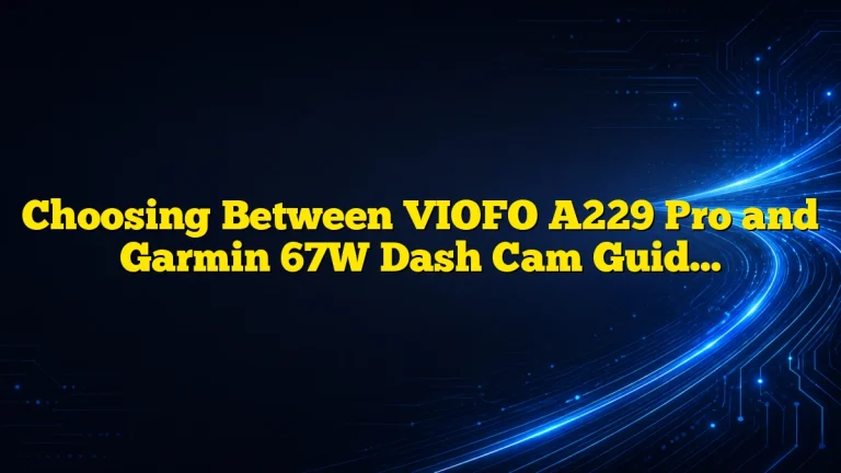 Choosing Between VIOFO A229 Pro and Garmin 67W Dash Cam Guide