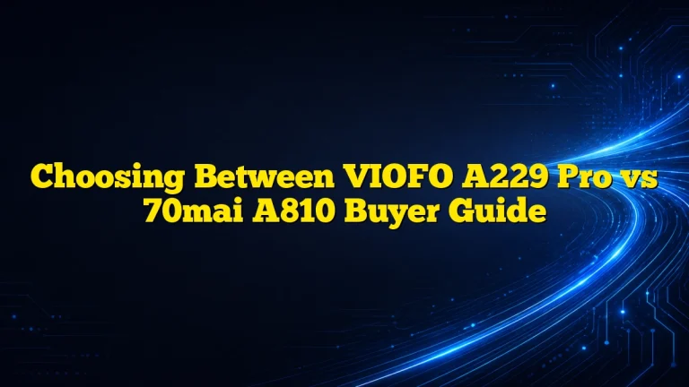 Choosing Between VIOFO A229 Pro vs 70mai A810 Buyer Guide