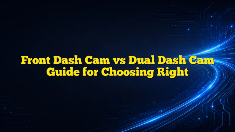 Front Dash Cam vs Dual Dash Cam Guide for Choosing Right