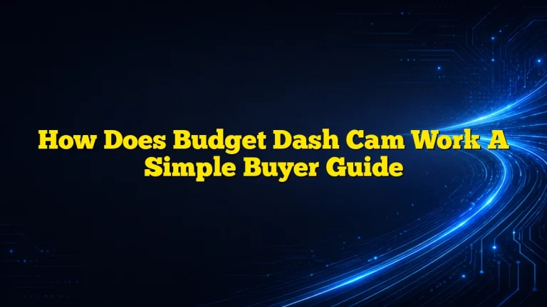 How Does Budget Dash Cam Work A Simple Buyer Guide