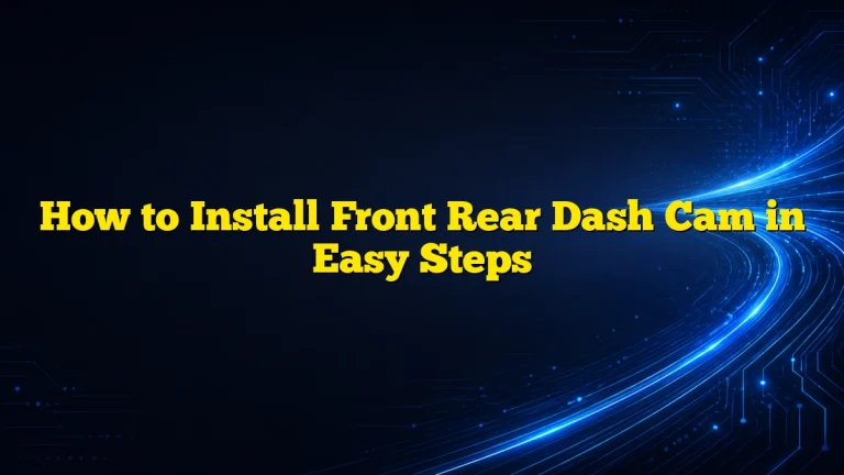 How to Install Front Rear Dash Cam in Easy Steps