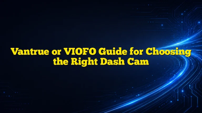 Vantrue or VIOFO Guide for Choosing the Right Dash Cam